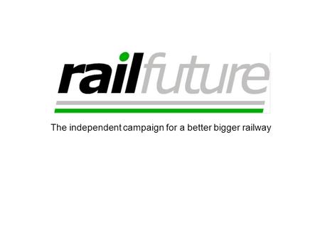 The independent campaign for a better bigger railway.
