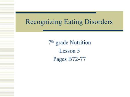 Recognizing Eating Disorders 7 th grade Nutrition Lesson 5 Pages B72-77.
