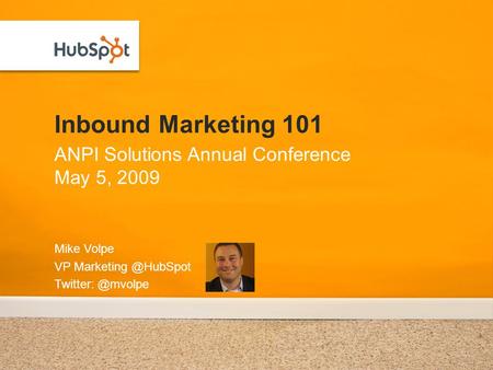 Inbound Marketing 101 Mike Volpe VP  ANPI Solutions Annual Conference May 5, 2009.