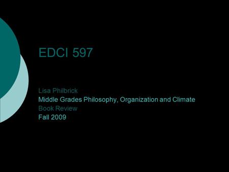 EDCI 597 Lisa Philbrick Middle Grades Philosophy, Organization and Climate Book Review Fall 2009.