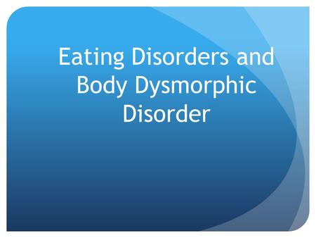 Eating Disorders and Body Dysmorphic Disorder. Entry Task Do you think that our society puts too much pressure on on ‘being perfect’? Do you think the.