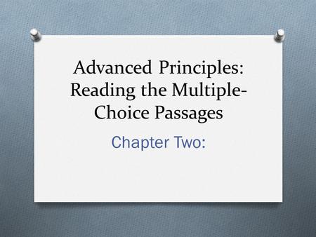 Advanced Principles: Reading the Multiple- Choice Passages Chapter Two: