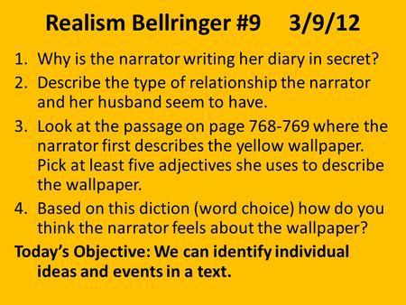 Realism Bellringer #93/9/12 1.Why is the narrator writing her diary in secret? 2.Describe the type of relationship the narrator and her husband seem to.