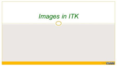 Images in ITK JG, DS, HJ. Data storage in ITK 2 ITK separates storage of data from the actions you can perform on data The DataObject class is the base.