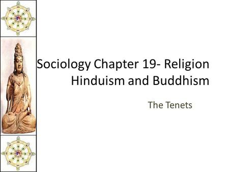 Sociology Chapter 19- Religion Hinduism and Buddhism The Tenets.