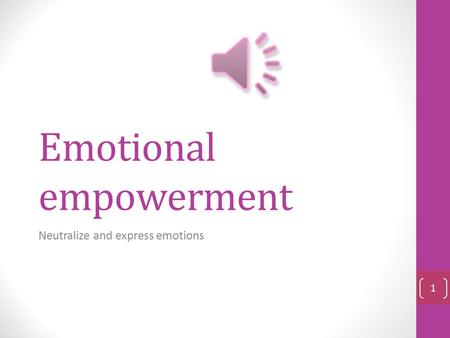 Emotional empowerment Neutralize and express emotions 1.