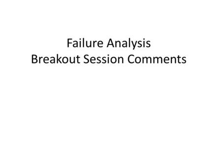 Failure Analysis Breakout Session Comments. One Definition of Insanity Doing the same thing over and over and expecting a different outcome.