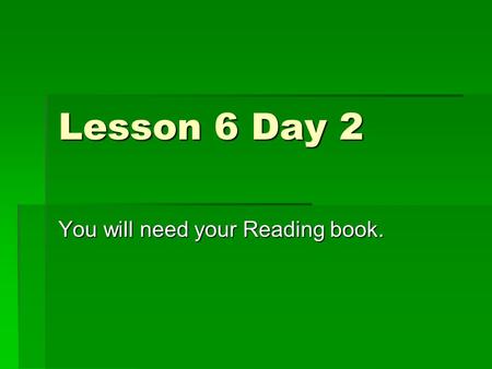 Lesson 6 Day 2 You will need your Reading book. Phonics and Spelling  Compound words are made up of two smaller words.  treehousetree/house  What.