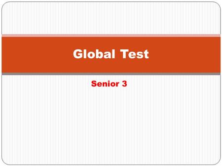 Senior 3 Global Test. Contents Listening Reading Use of English: Vocabulary, first conditional, connectors.