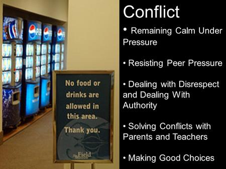 Conflict Remaining Calm Under Pressure Resisting Peer Pressure Dealing with Disrespect and Dealing With Authority Solving Conflicts with Parents and Teachers.