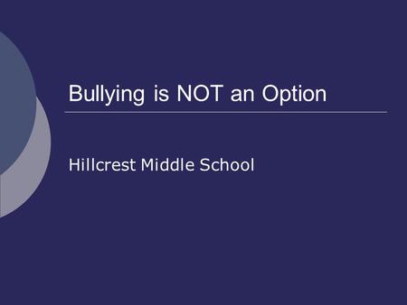 Bullying is NOT an Option Hillcrest Middle School.