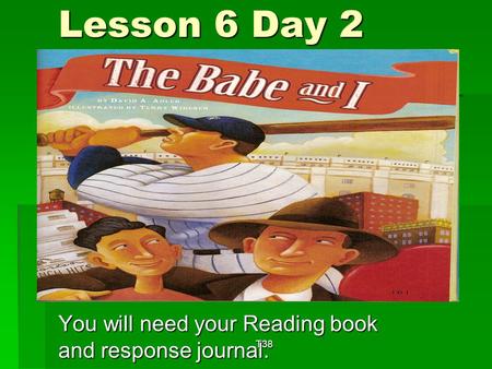 Lesson 6 Day 2 You will need your Reading book and response journal. T38.