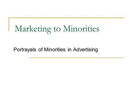 Marketing to Minorities Portrayals of Minorities in Advertising.