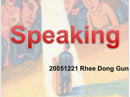 20051221 Rhee Dong Gun. Chapter The speaking process The differences between spoken and written language Speaking skills Speaking in the classroom Feedback.