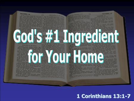 1 Corinthians 13:1-7. God’s #1 Ingredient for Your Home An ingredient that, as the “more excellent way” (1 Cor. 12:31), exceeds all others More important.