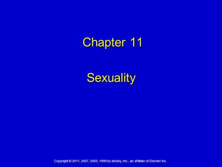 Copyright © 2011, 2007, 2003, 1999 by Mosby, Inc., an affiliate of Elsevier Inc. Chapter 11 Chapter 11 Sexuality.