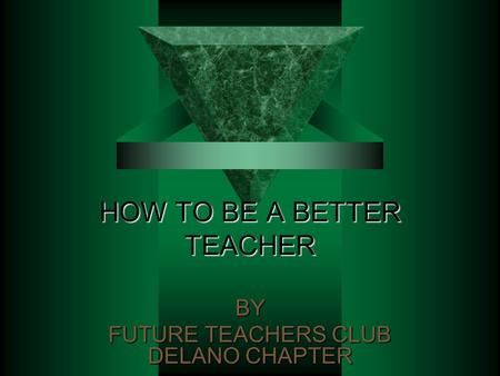 HOW TO BE A BETTER TEACHER BY FUTURE TEACHERS CLUB DELANO CHAPTER.