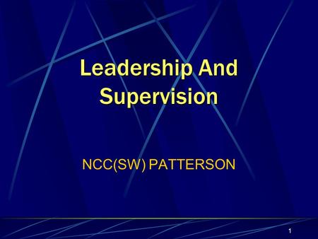 1 Leadership And Supervision NCC(SW) PATTERSON 2 To lead, you must first be able to follow; for without followers, there can be no leader. -Navy Saying.
