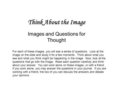 Think About the Image Images and Questions for Thought For each of these images, you will see a series of questions. Look at the image on the slide and.