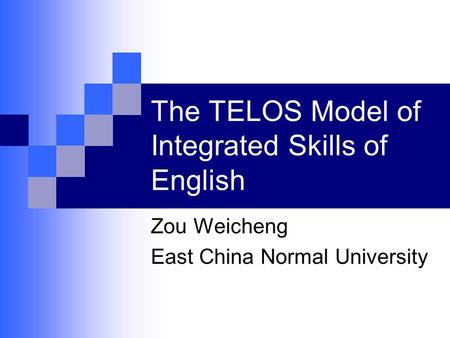 The TELOS Model of Integrated Skills of English Zou Weicheng East China Normal University.