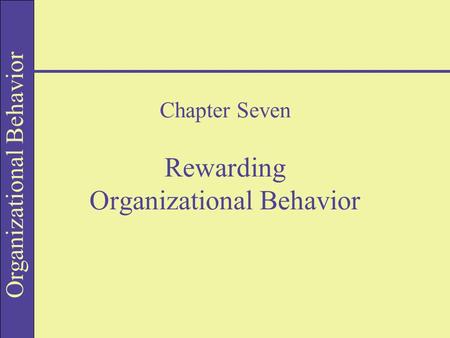 Organizational Behavior Chapter Seven Rewarding Organizational Behavior.