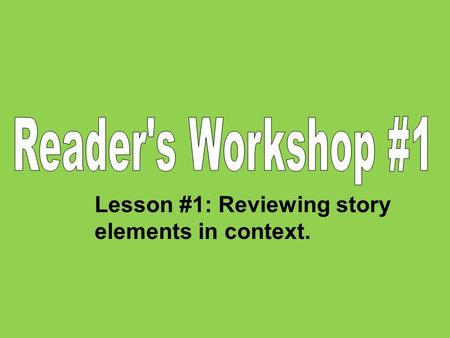 Reader's Workshop #1 Lesson #1: Reviewing story elements in context.