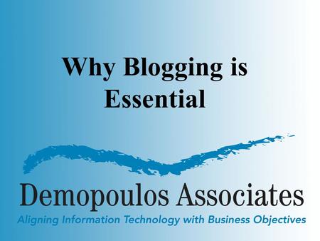 Why Blogging is Essential. Agenda Why? What are the characteristics of the most successful blogs? What distinguishes the successful from unsuccessful.