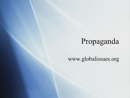 Propaganda www.globalissues.org. What is propaganda?  We must remember that in time of war what is said on the enemy’s side of the front is always propaganda,