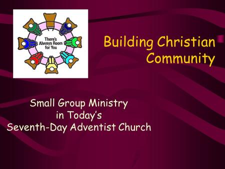 Building Christian Community Small Group Ministry in Today’s Seventh-Day Adventist Church.