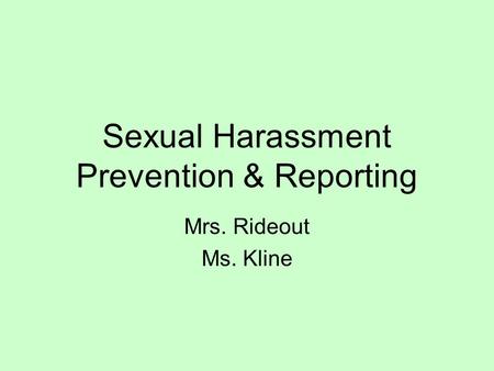 Sexual Harassment Prevention & Reporting Mrs. Rideout Ms. Kline.