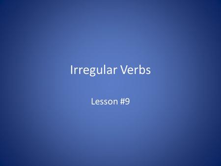 Irregular Verbs Lesson #9. Irregular verbs do not form plurals by adding -ed Regular verb= jump, jumped Irregular verb= run, ran What are other examples.