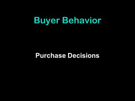 Buyer Behavior Purchase Decisions. Purchase and Consumption Decisions Product purchase decisions Whether or not to buy the product or service? Brand purchase.