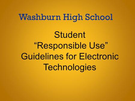 Washburn High School Student “Responsible Use” Guidelines for Electronic Technologies.
