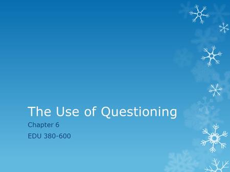The Use of Questioning Chapter 6 EDU 380-600. The Use of Questioning  Last week we continued to learn how to design a lesson plan and compared the lesson.
