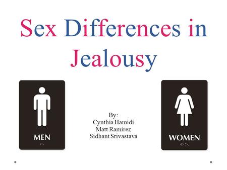 Sex Differences in Jealousy By: Cynthia Hamidi Matt Ramirez Sidhant Srivastava.