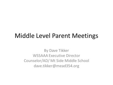 Middle Level Parent Meetings By Dave Tikker WSSAAA Executive Director Counselor/AD/ Mt Side Middle School