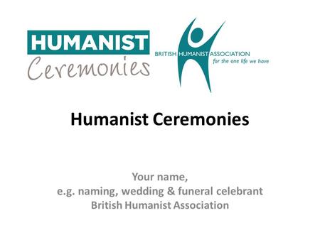 Your name, e.g. naming, wedding & funeral celebrant British Humanist Association Humanist Ceremonies.