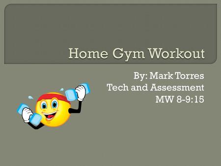 By: Mark Torres Tech and Assessment MW 8-9:15.  America is an extremely busy and fast pace country. Many people don’t have time to go to the gym for.