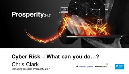 1 Cyber Risk – What can you do…? Chris Clark Managing Director, Prosperity 24.7.