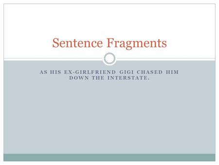 AS HIS EX-GIRLFRIEND GIGI CHASED HIM DOWN THE INTERSTATE. Sentence Fragments.