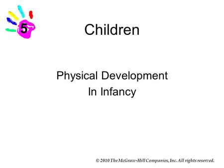 © 2010 The McGraw-Hill Companies, Inc. All rights reserved. Children Physical Development In Infancy 5.