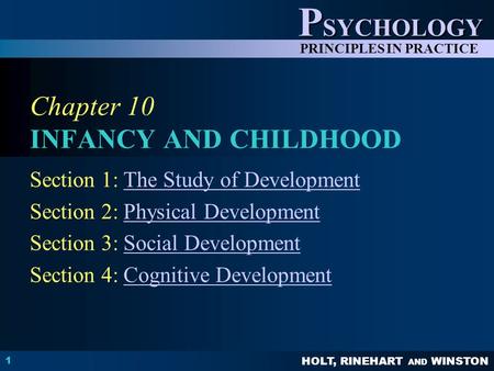 HOLT, RINEHART AND WINSTON P SYCHOLOGY PRINCIPLES IN PRACTICE 1 Chapter 10 INFANCY AND CHILDHOOD Section 1: The Study of DevelopmentThe Study of Development.