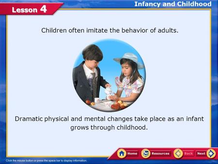 Lesson 4 Dramatic physical and mental changes take place as an infant grows through childhood. Children often imitate the behavior of adults. Infancy.