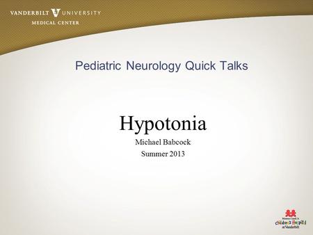 Pediatric Neurology Quick Talks Hypotonia Michael Babcock Summer 2013.