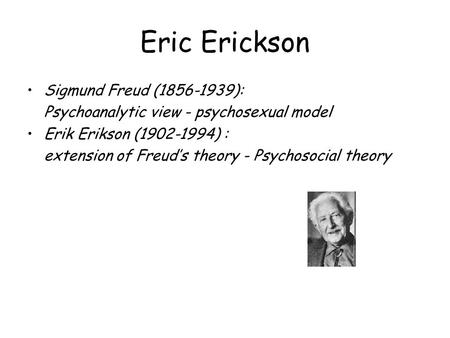 Eric Erickson Sigmund Freud ( ):
