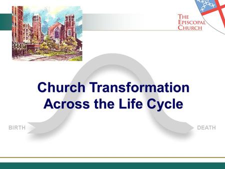 BIRTHDEATH Church Transformation Across the Life Cycle Church Transformation Across the Life Cycle.