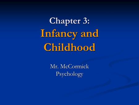 Chapter 3: Infancy and Childhood Mr. McCormick Psychology.