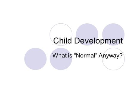 Child Development What is “Normal” Anyway?. Important Concepts in Child Development Wide range of development is “normal” Different temperament types.