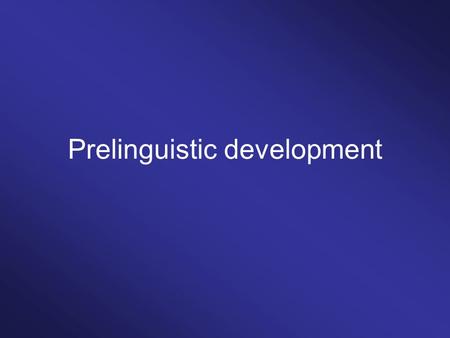 Prelinguistic development. Developmental periods 1;0 preverbal stage 1;0 – 1;6 one word stage 1;7 – 2;0 two-word stage 2;0 – 3;0 multiple word utterances.