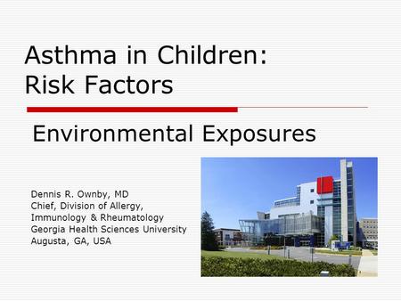 Asthma in Children: Risk Factors Dennis R. Ownby, MD Chief, Division of Allergy, Immunology & Rheumatology Georgia Health Sciences University Augusta,